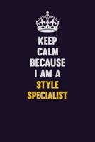 Keep Calm Because I Am A Style Specialist