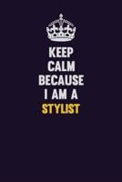 Keep Calm Because I Am A Stylist