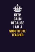 Keep Calm Because I Am A Substitute Teacher