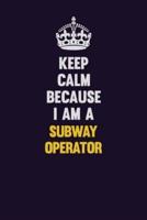 Keep Calm Because I Am A Subway Operator