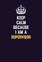 Keep Calm Because I Am A Supervisor