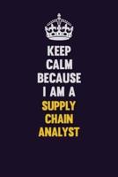 Keep Calm Because I Am A Supply Chain Analyst