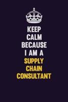 Keep Calm Because I Am A Supply Chain Consultant