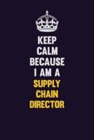 Keep Calm Because I Am A Supply Chain Director