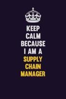 Keep Calm Because I Am A Supply Chain Manager