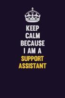 Keep Calm Because I Am A Support Assistant