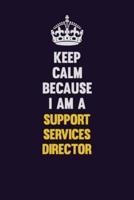 Keep Calm Because I Am A Support Services Director