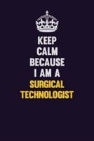 Keep Calm Because I Am A Surgical Technologist