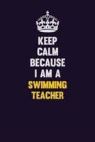 Keep Calm Because I Am A Swimming Teacher