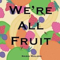 We're All Fruit