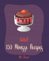 Hello! 150 Mousse Recipes