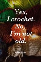 Yes, I Crochet. No I'm Not Old Notebook