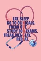 Eat. Sleep Go to Clinicals. Freak Out. Study for Exams. Freak Out. Slay. Repeat.
