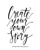 Create Your Own Story 90 Day Vision Board Journal