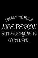 I Want To Be A Nice Person But Everyone Is So Stupid...