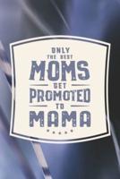 Only The Best Moms Get Promoted To Mama