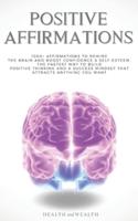 Positive Affirmations: 1000+ Affirmations to Rewire the Brain and Boost Confidence & Self-esteem. The Fastest Way to Build Positive Thinking and a Success Mindset that Attracts Anything You Want