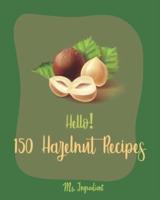 Hello! 150 Hazelnut Recipes