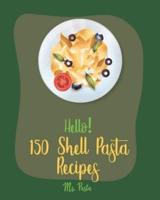 Hello! 150 Shell Pasta Recipes