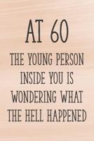 At 60 the Young Person Inside You Is Wondering What the Hell Happened