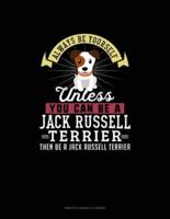 Always Be Yourself Unless You Can Be A Jack Russell Terrier Then Be A Jack Russell Terrier