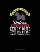 Always Be Yourself Unless You Can Be A Kerry Blue Terrier Then Be A Kerry Blue Terrier