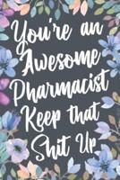 You're An Awesome Pharmacist Keep That Shit Up