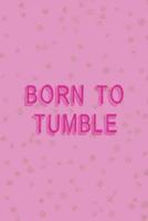 Born To Tumble