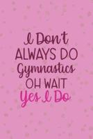 I Don't Always Do Gymnastics Oh Wait Yes I Do