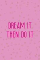 Dream It Then Do It