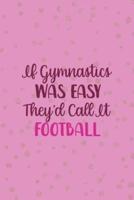 If Gymnastics Was Easy They'd Call It Football