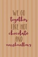 We Go Together Like Hot Chocolate And Marshmallows