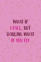 What If I Fall, But Darling What If You Fly
