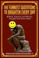 The Funniest Quotations to Brighten Every Day: Brilliant, Inspiring, and Hilarious Thoughts from Great Minds