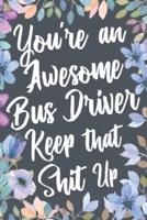 You're An Awesome Bus Driver Keep That Shit Up