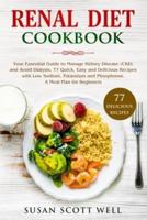 Renal Diet Cookbook: Your Essential Guide to Manage Kidney Disease (CKD) and Avoid Dialysis. 77 Quick, Easy and Delicious Recipes with Low Sodium, Potassium and Phosphorus. A Meal Plan for Beginners