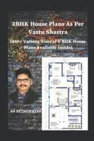 2BHK House Plans As Per Vastu Shastra: (280+ Various Sizes of 2 BHK House Plans Available Inside)