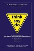 Think Say Do A Believers Guide to Becoming a High Performance Christian