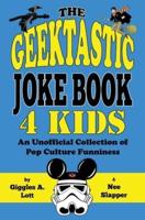 The Geektastic Joke Book 4 Kids: An Unofficial Collection of Pop Culture Funniness