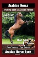Arabian Horse Training Book for Arabian Horses By Saddle UP Horse Training, Are You Ready to Saddle Up? Easy Training * Fast Results, Arabian Horse Book