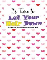 It's Time to Let Hair Down - Self Care Journal for Tired Ass Mum