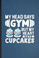 My Head Says Gym but My Heart Says Cupcakes