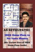 3BHK House Plans As Per Vastu Shastra: (80+ Various Sizes of 3BHK House Plans Inside)
