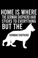 Home Is Where The German Shepherd Hair Sticks To Everything But The German Shepherd