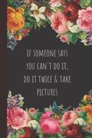 If Someone Says You Can't Do It, Do It Twice and Take Pictures
