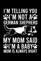 I'm Telling You I'm Not A German Shepherd My Mom Said I'm A Baby Mom Is Always Right