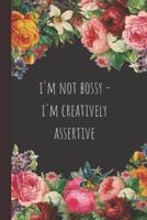 I'm Not Bossy I'm Creatively Assertive