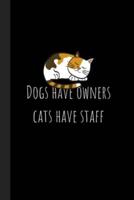 Dogs Have Owners, Cats Have Staff