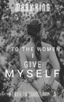 To the Women, I Give Myself