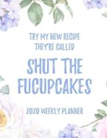 Try My New Recipe They're Called Shut The Fucupcakes 2020 Weekly Planner